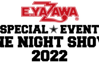 E.YAZAWA SPECIAL EVENT ONE NIGHT SHOW 2022